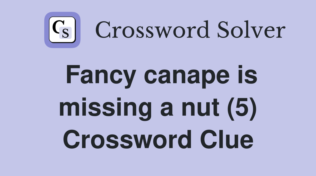 Fancy canape is missing a nut (5) Crossword Clue