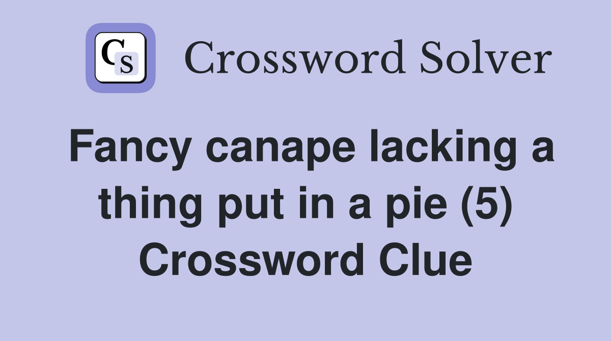 Fancy canape lacking a thing put in a pie (5) Crossword Clue