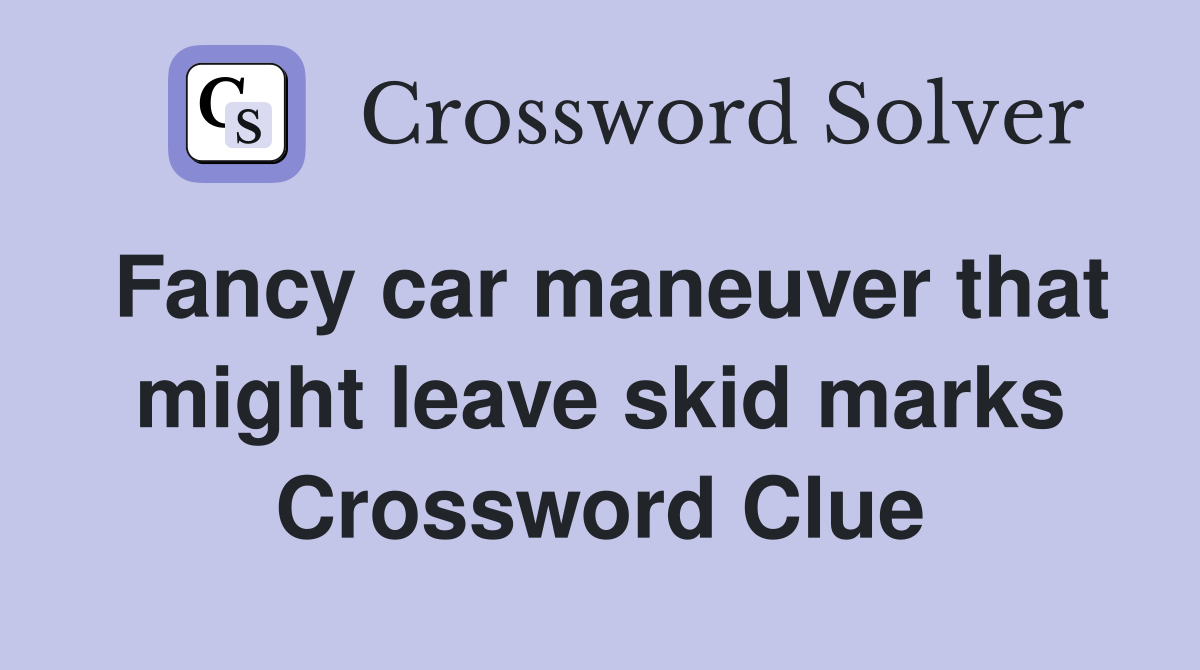 Fancy car maneuver that might leave skid marks Crossword Clue