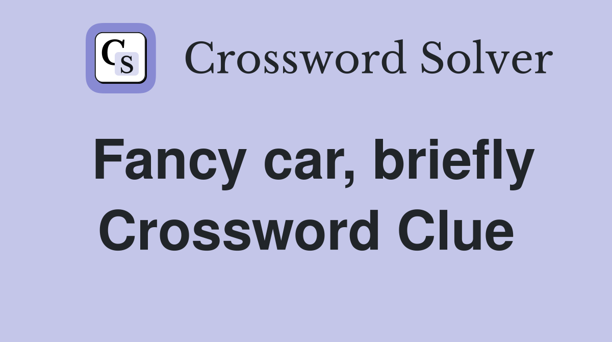 Fancy car, briefly Crossword Clue