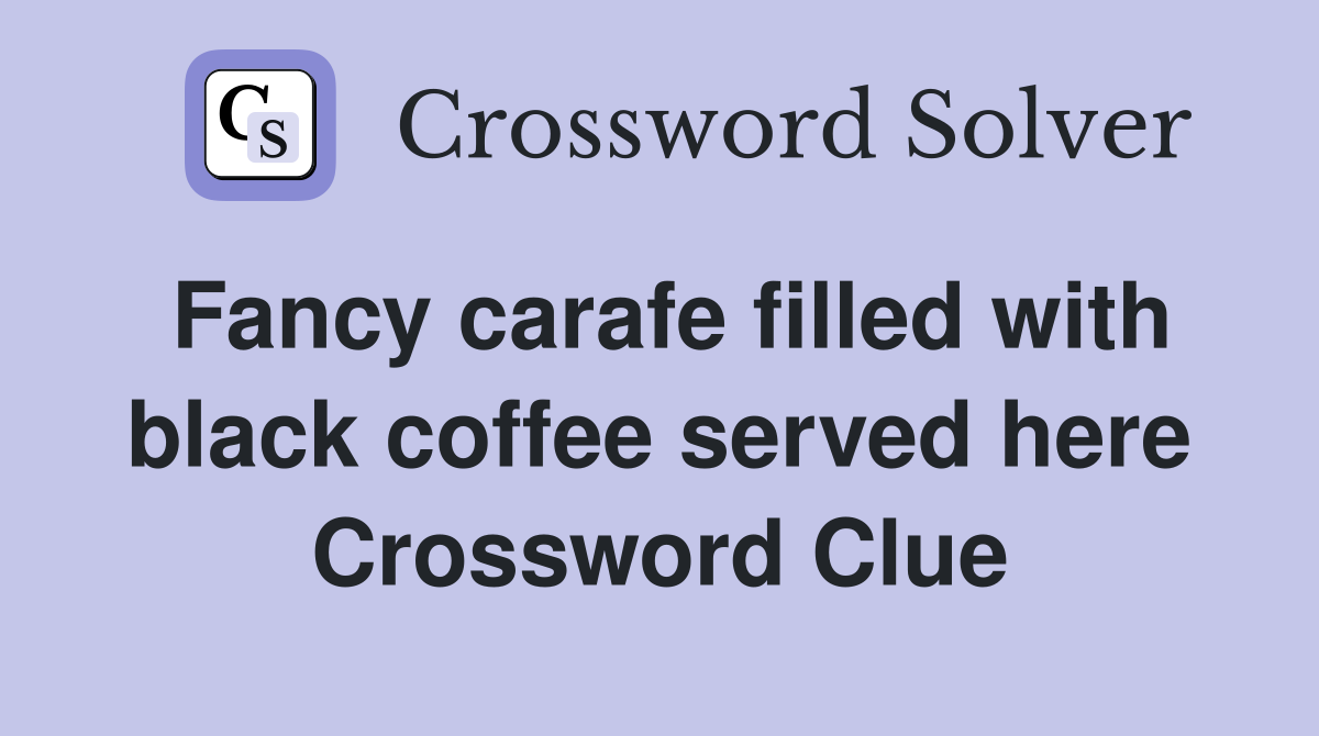 Fancy carafe filled with black coffee served here Crossword Clue