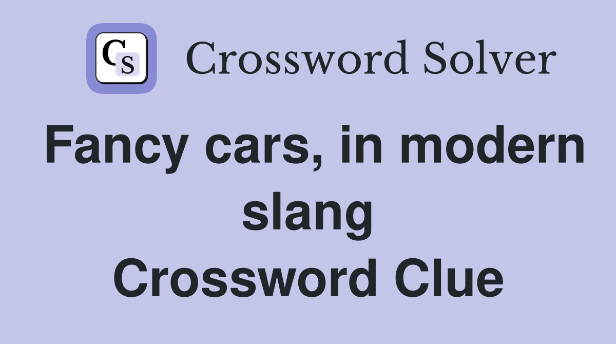 Fancy cars, in modern slang Crossword Clue