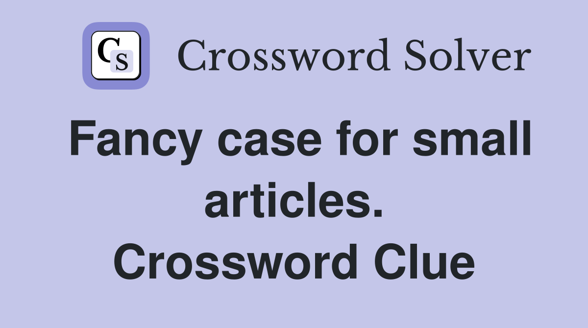 Fancy case for small articles. Crossword Clue