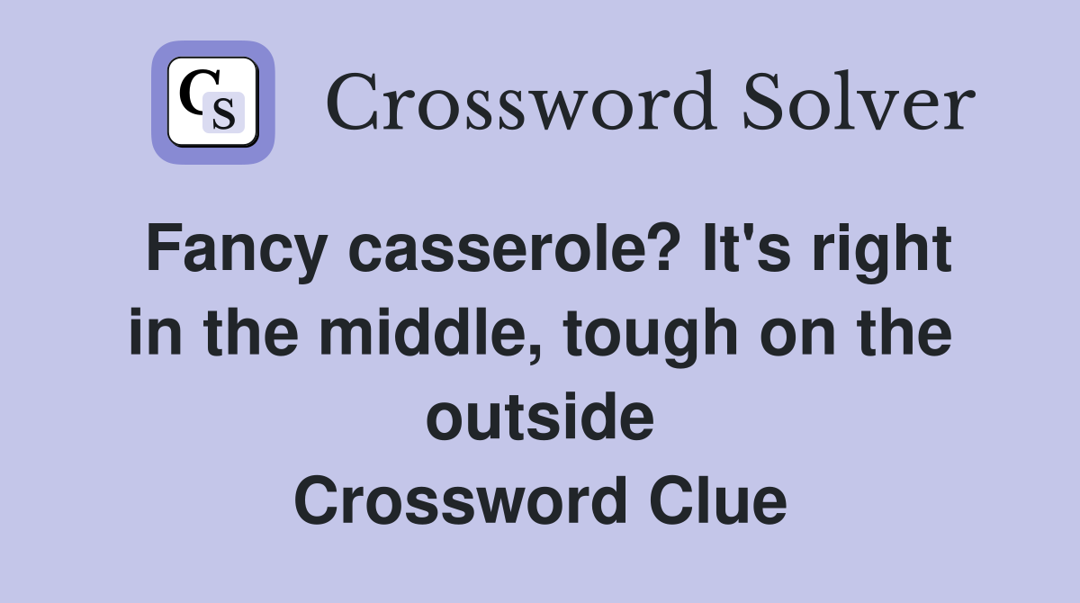 Fancy casserole? It's right in the middle, tough on the outside Crossword Clue