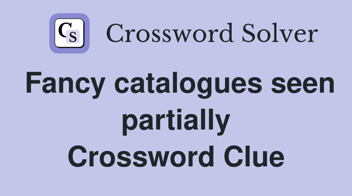 Fancy catalogues seen partially Crossword Clue