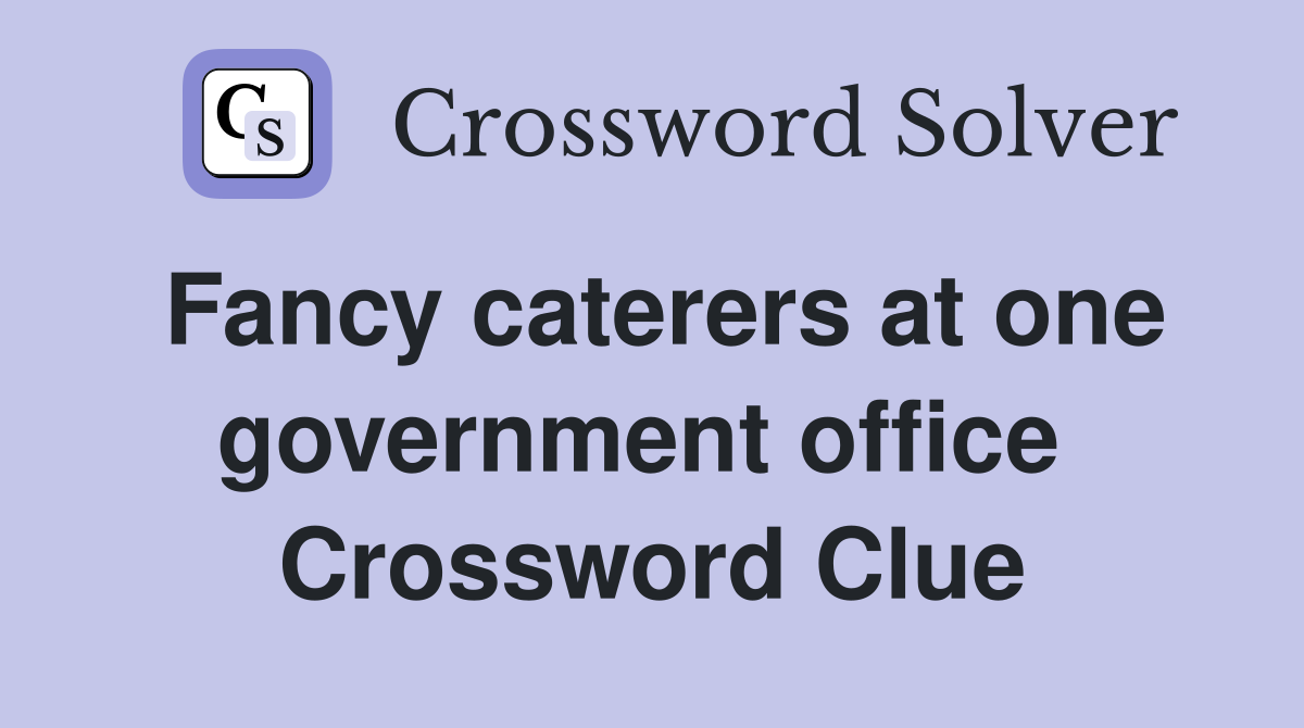 Fancy caterers at one government office  Crossword Clue