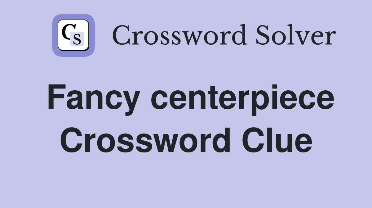 Fancy centerpiece Crossword Clue