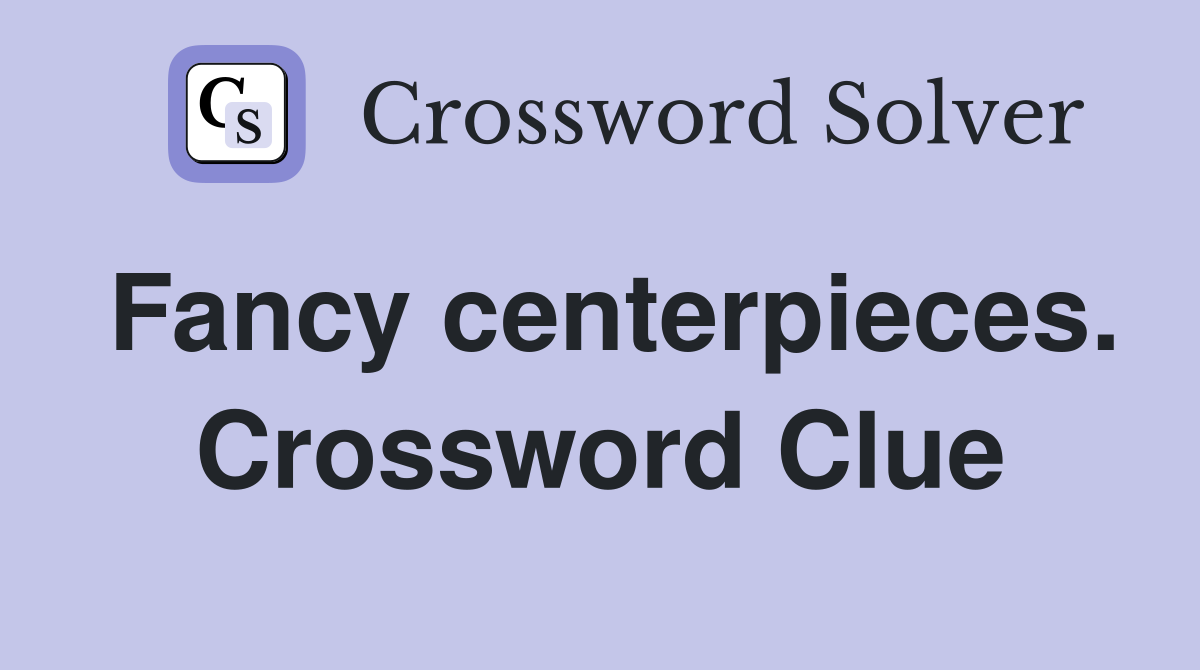 Fancy centerpieces. Crossword Clue
