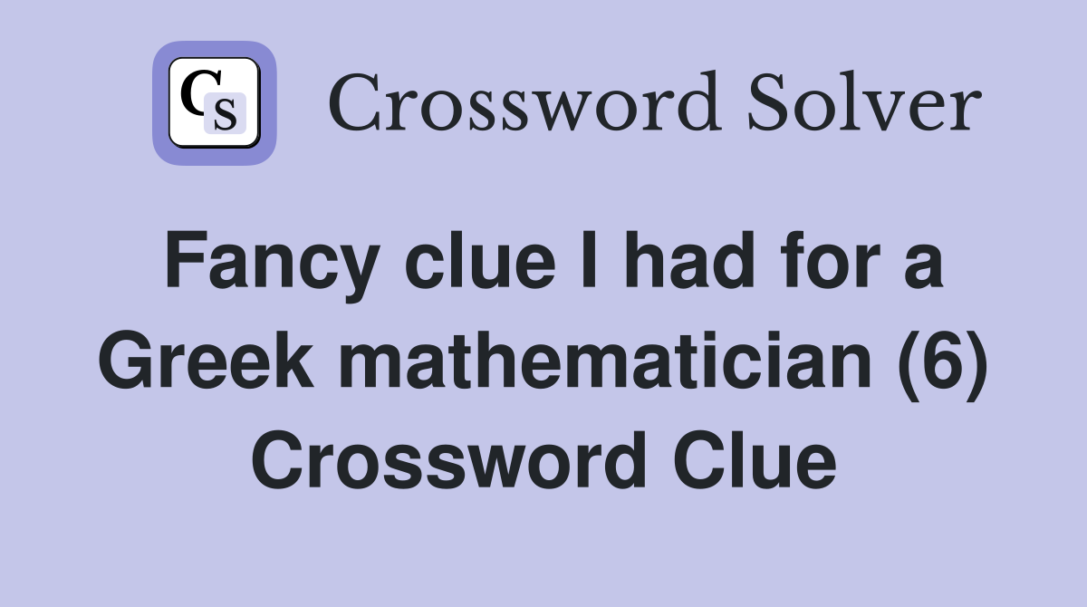 Fancy clue I had for a Greek mathematician (6) Crossword Clue