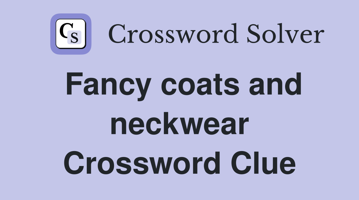 Fancy coats and neckwear Crossword Clue