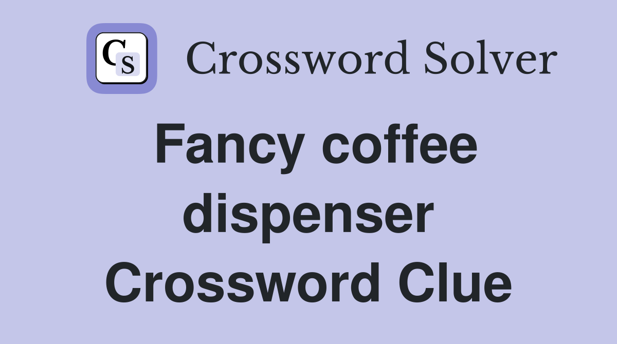 Fancy coffee dispenser Crossword Clue