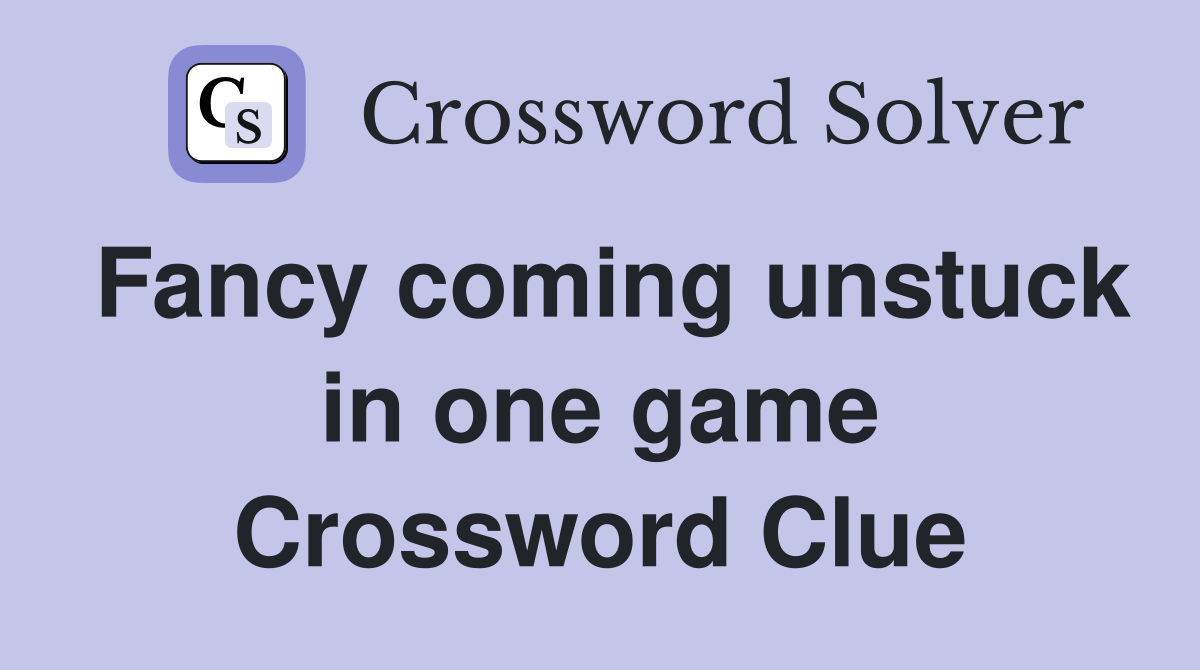 Fancy coming unstuck in one game Crossword Clue