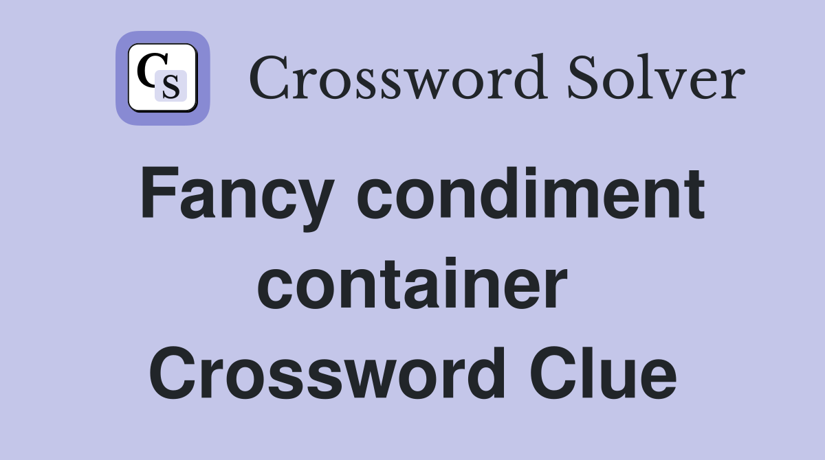 Fancy condiment container Crossword Clue