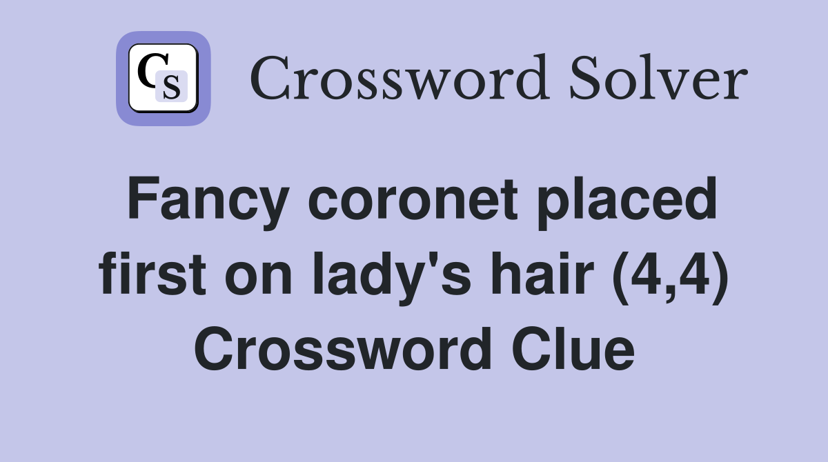 Fancy coronet placed first on lady's hair (4,4) Crossword Clue