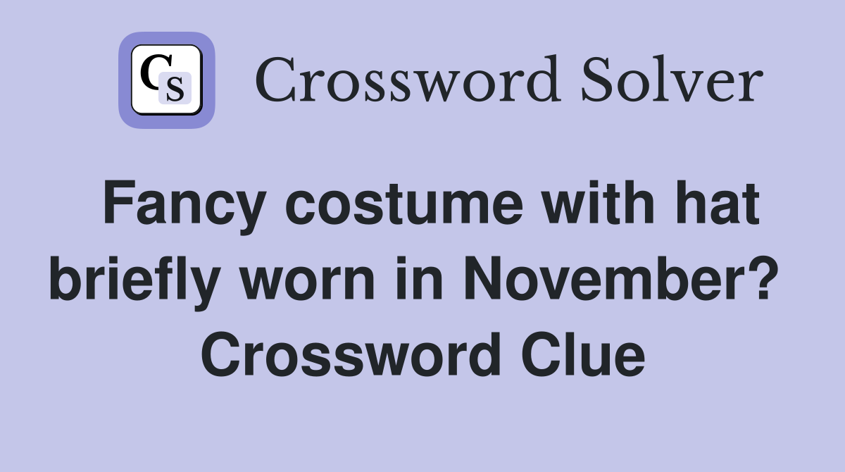 Fancy costume with hat briefly worn in November?  Crossword Clue