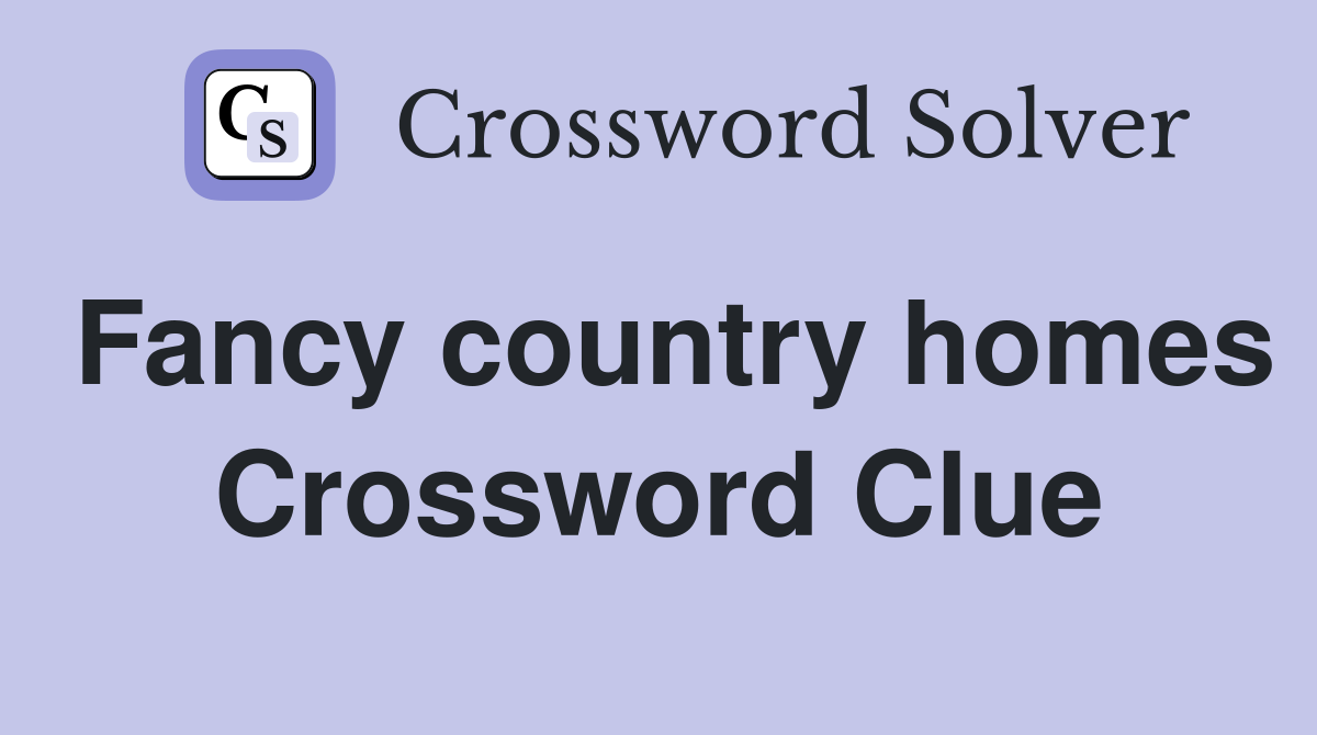 Fancy country homes Crossword Clue