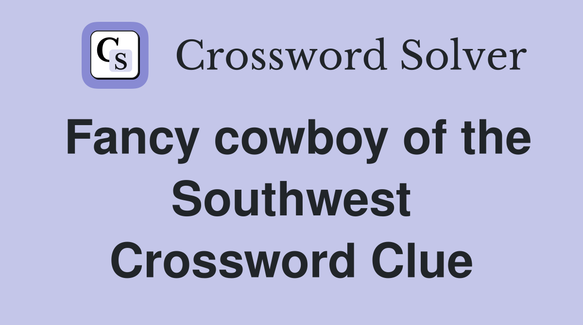 Fancy cowboy of the Southwest Crossword Clue