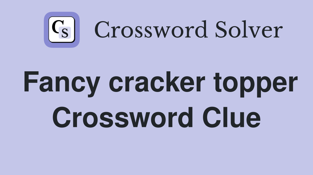 Fancy cracker topper Crossword Clue