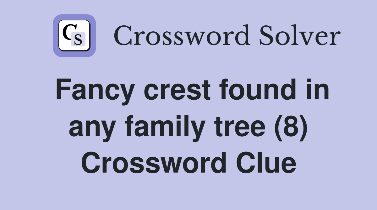 Fancy crest found in any family tree (8) Crossword Clue