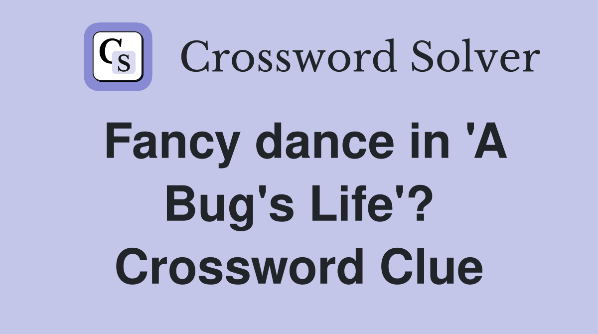 Fancy dance in 'A Bug's Life'? Crossword Clue