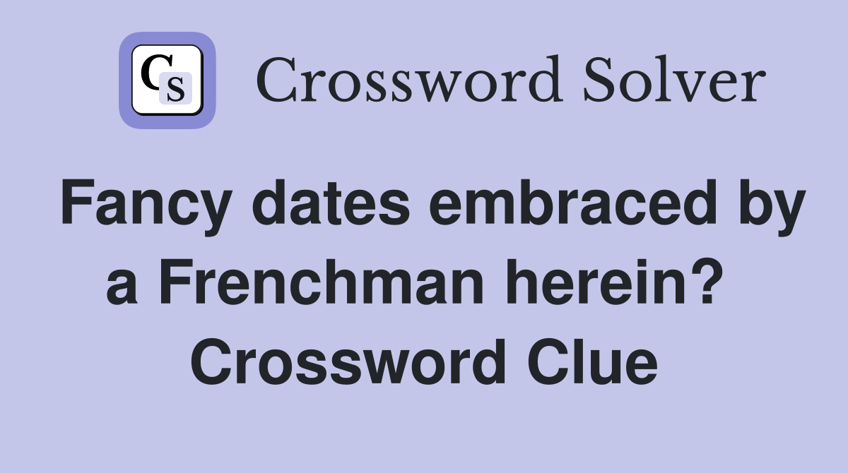 Fancy dates embraced by a Frenchman herein?  Crossword Clue