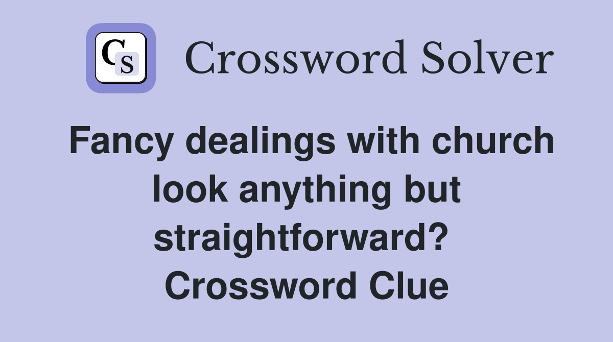 Fancy dealings with church look anything but straightforward?  Crossword Clue