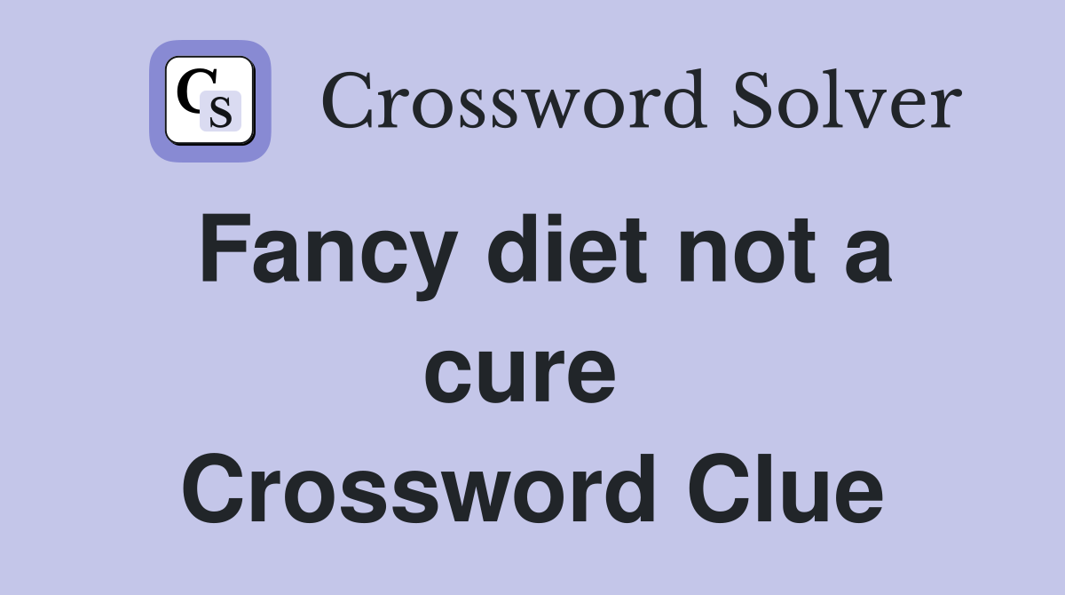 Fancy diet not a cure  Crossword Clue