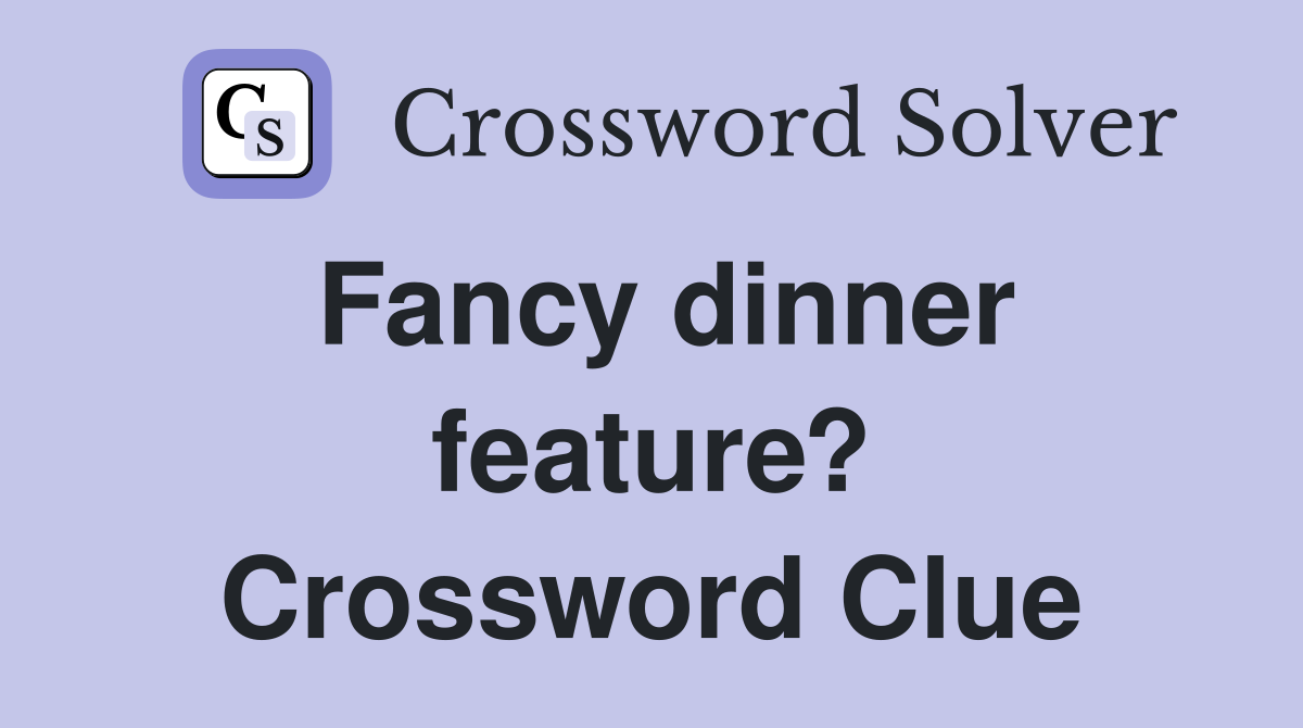 Fancy dinner feature? Crossword Clue