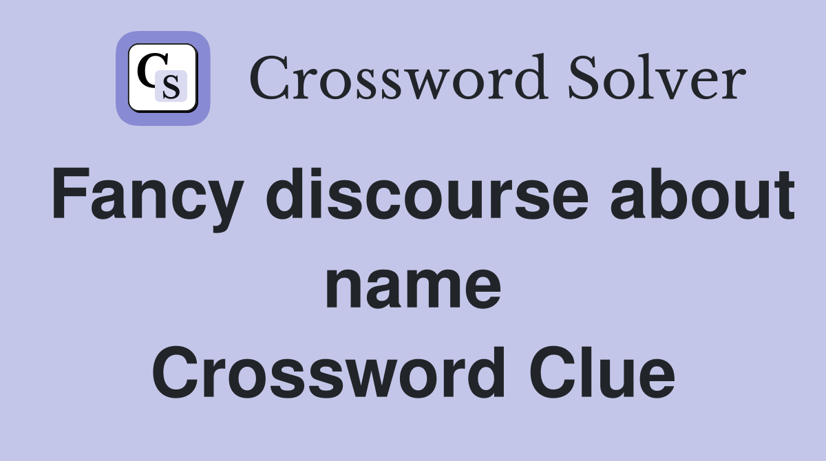 Fancy discourse about name Crossword Clue
