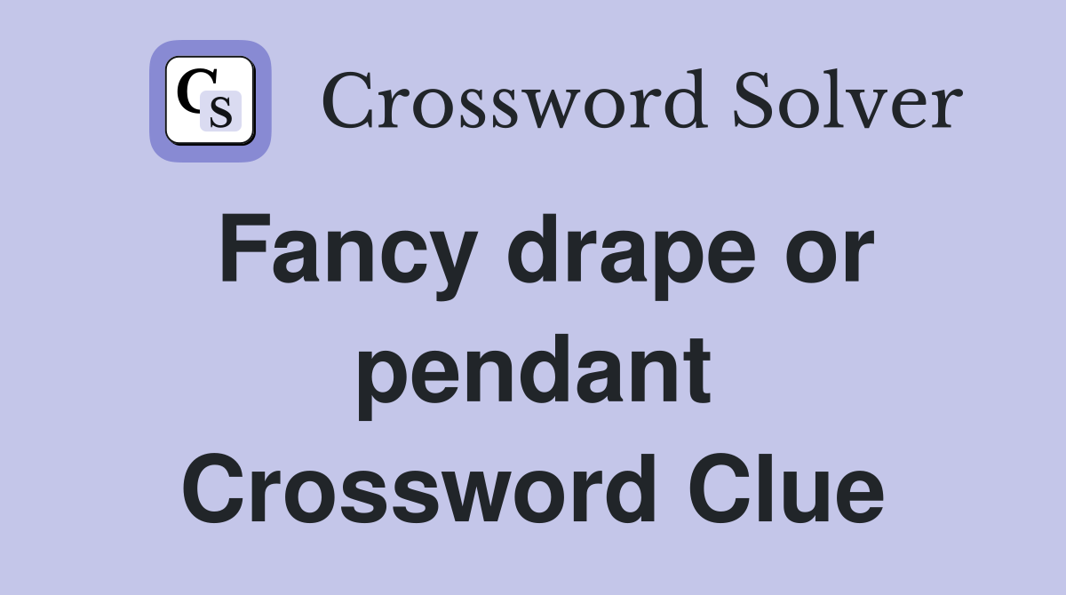 Fancy drape or pendant Crossword Clue