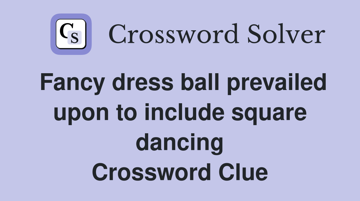 Fancy dress ball prevailed upon to include square dancing Crossword Clue