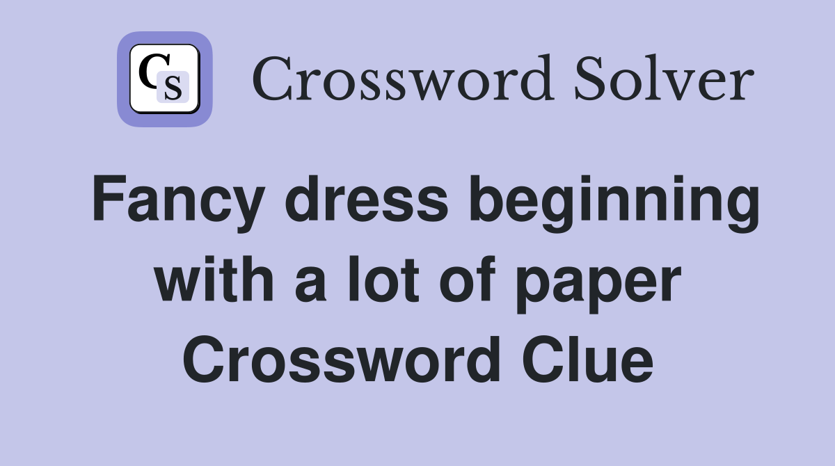 Fancy dress beginning with a lot of paper Crossword Clue