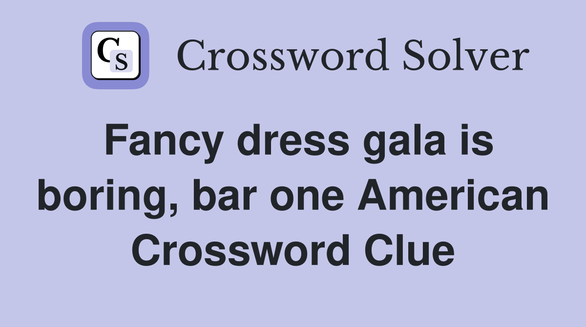 Fancy dress gala is boring, bar one American Crossword Clue