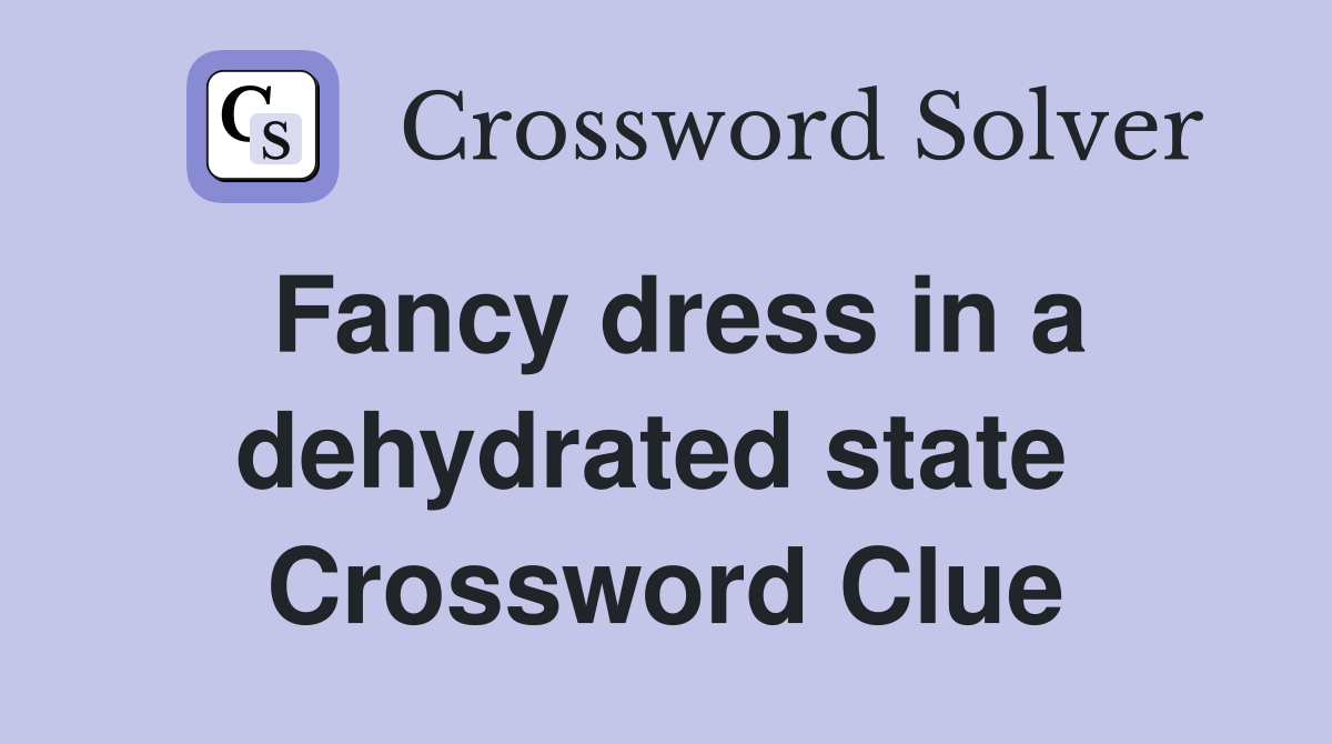 Fancy dress in a dehydrated state  Crossword Clue