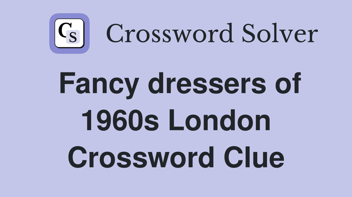 Fancy dressers of 1960s London Crossword Clue