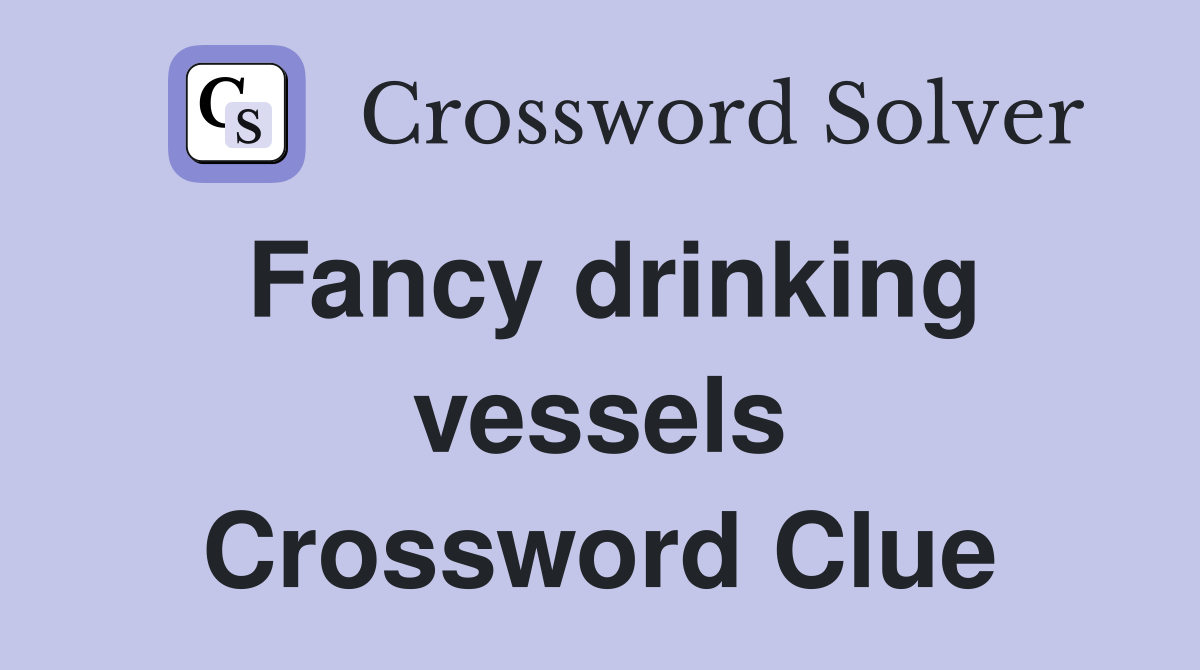Fancy drinking vessels Crossword Clue