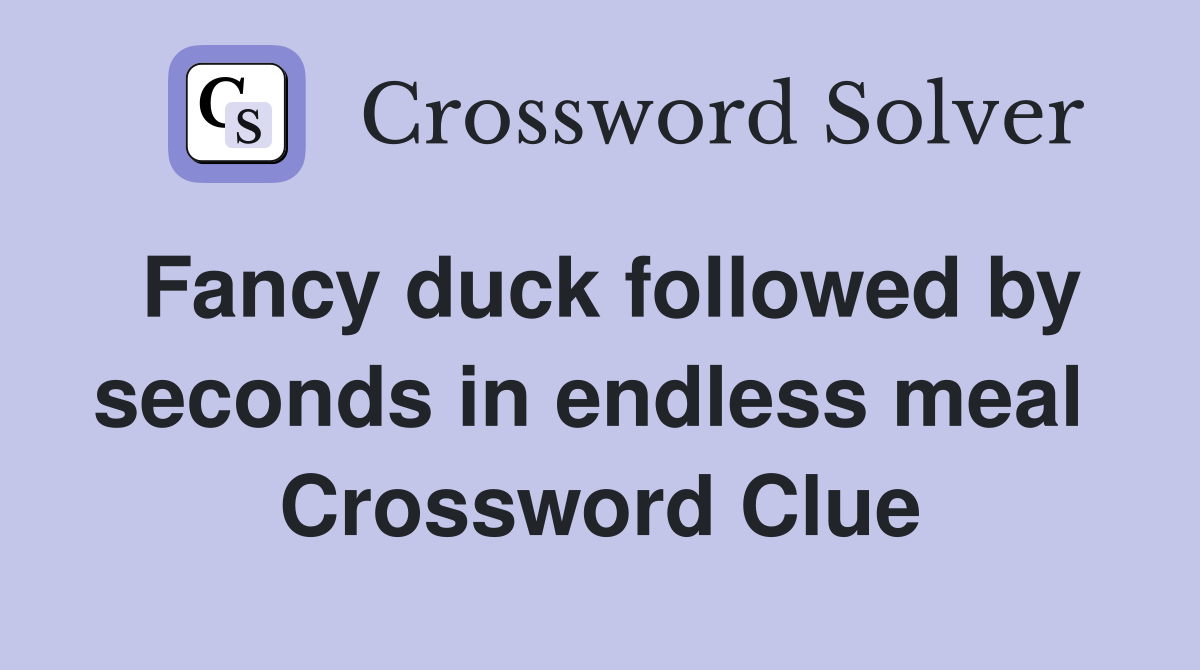 Fancy duck followed by seconds in endless meal  Crossword Clue