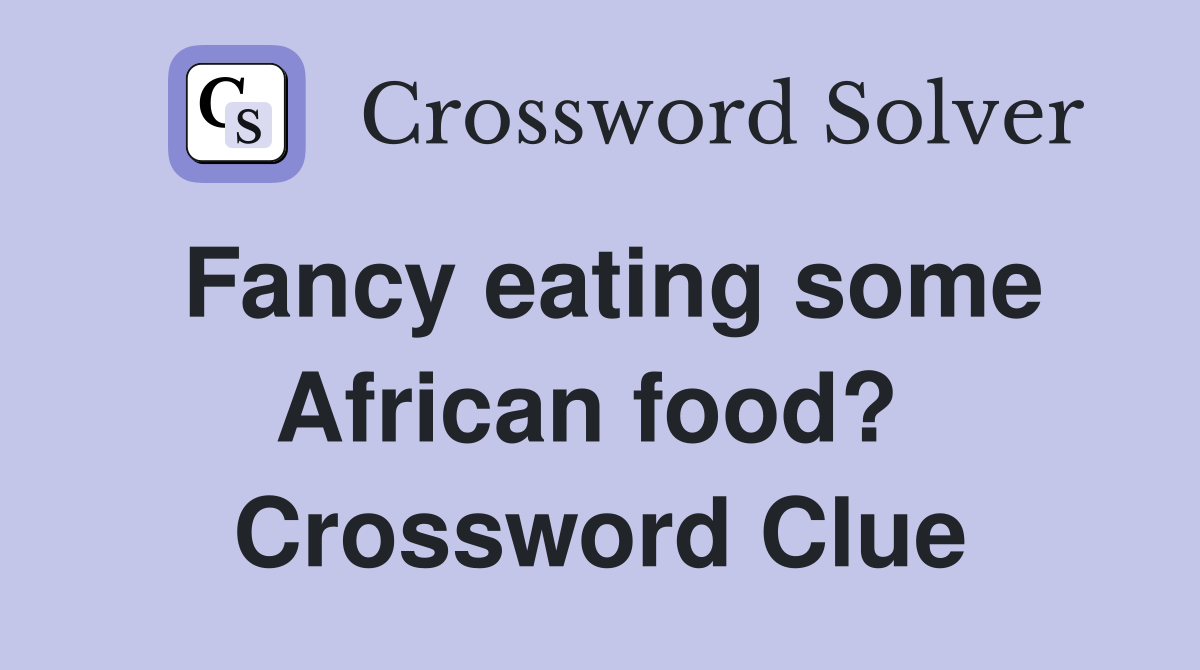 Fancy eating some African food?  Crossword Clue