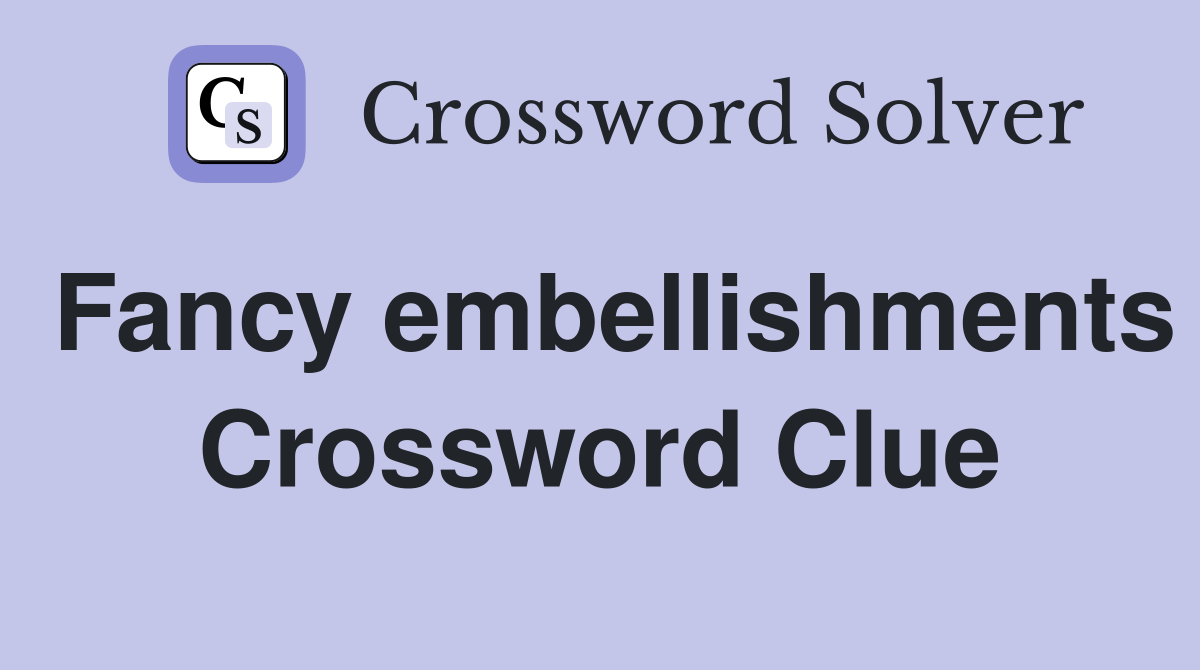 Fancy embellishments Crossword Clue