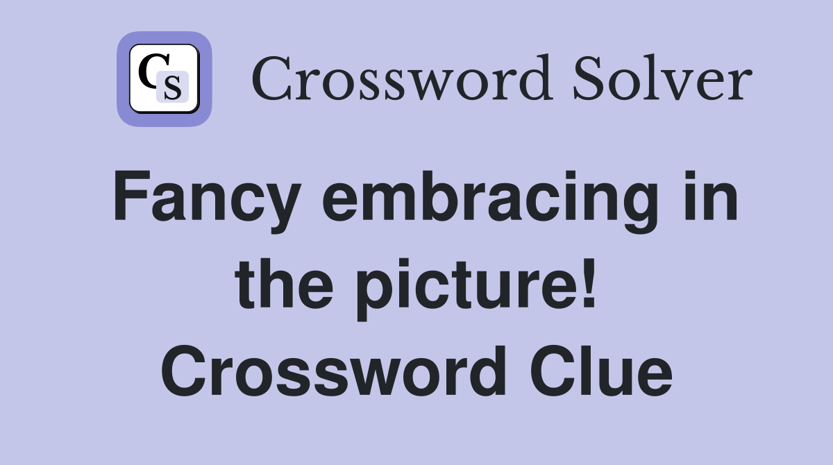 Fancy embracing in the picture! Crossword Clue