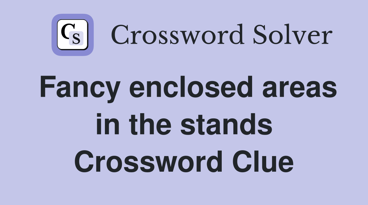 Fancy enclosed areas in the stands Crossword Clue