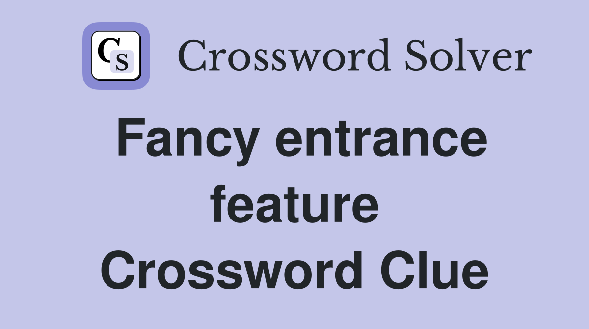 Fancy entrance feature Crossword Clue