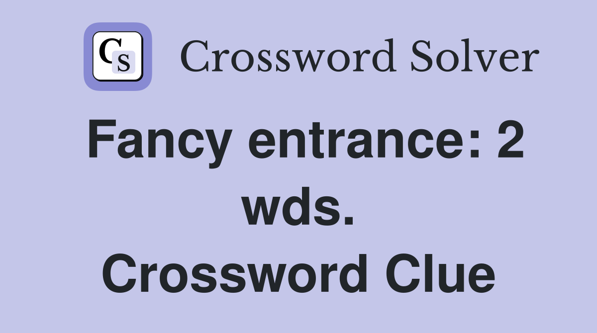 Fancy entrance: 2 wds. Crossword Clue