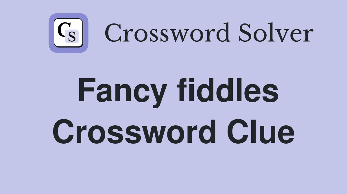 Fancy fiddles Crossword Clue