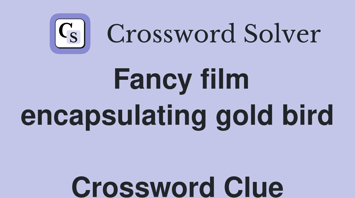 Fancy film encapsulating gold bird  Crossword Clue