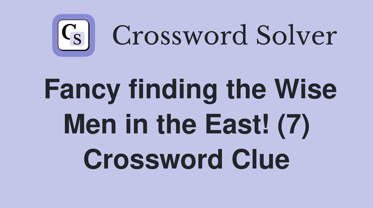Fancy finding the Wise Men in the East! (7) Crossword Clue