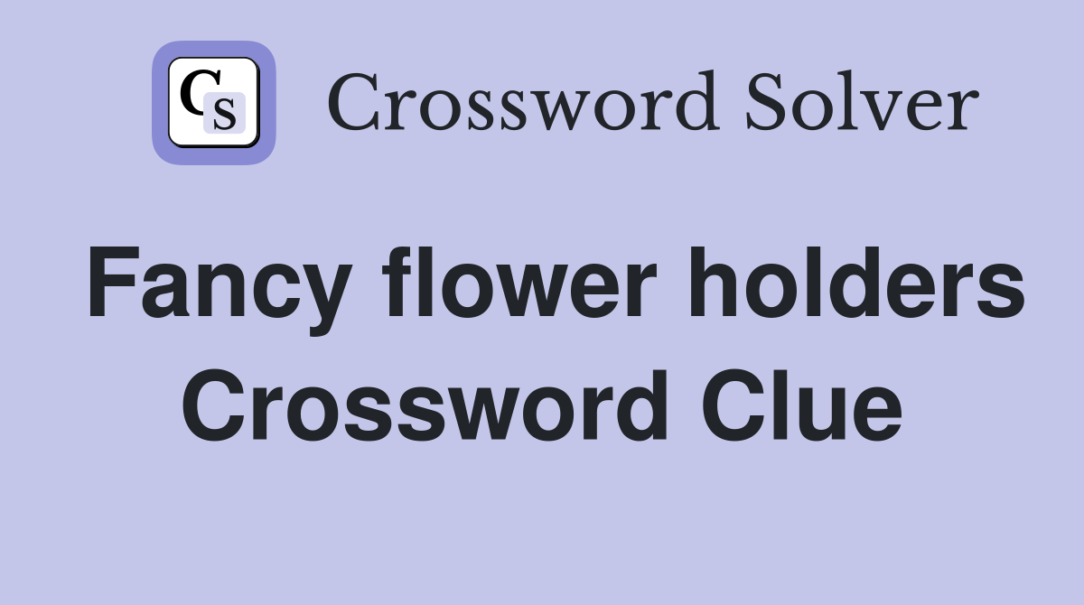 Fancy flower holders Crossword Clue