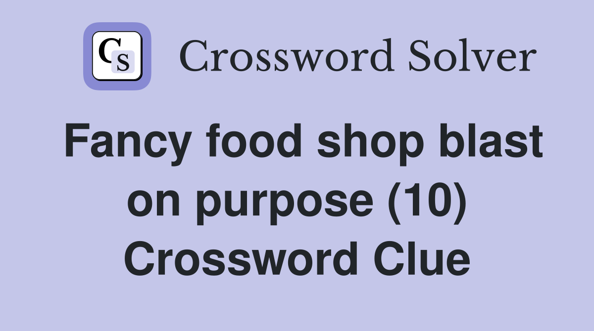 Fancy food shop blast on purpose (10) Crossword Clue