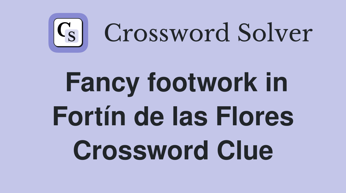 Fancy footwork in Fortín de las Flores Crossword Clue