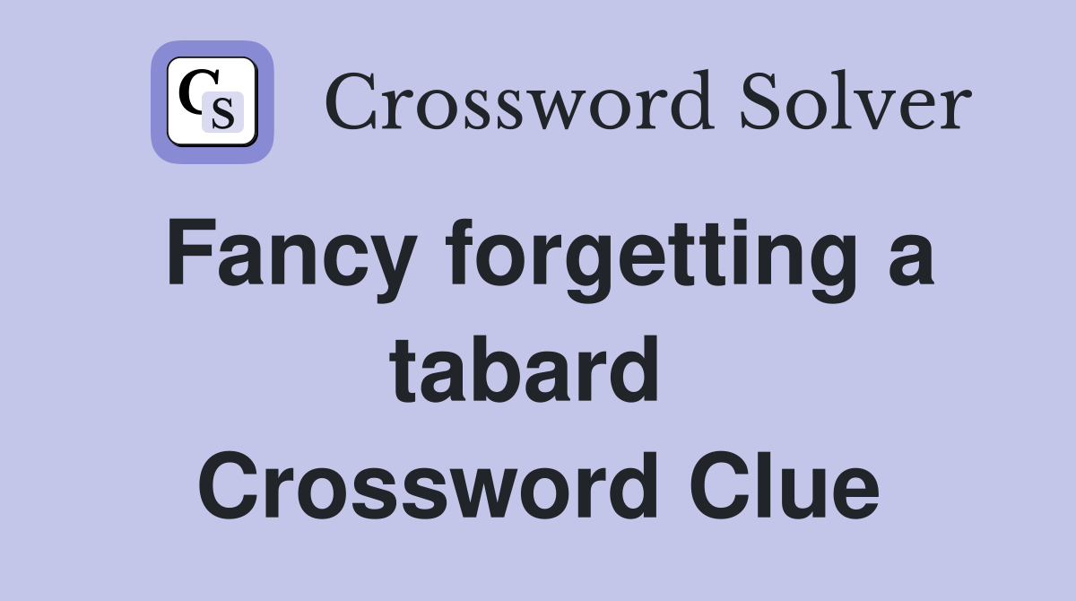 Fancy forgetting a tabard  Crossword Clue